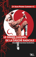 Grand-guignol de la gauche radicale. chroniques marxistes-burlonistes. (Le)